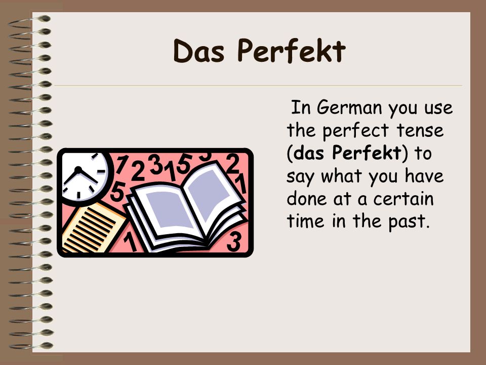 Das Perfekt In German you use the perfect tense (das Perfekt) to say what you have done at a certain time in the past.