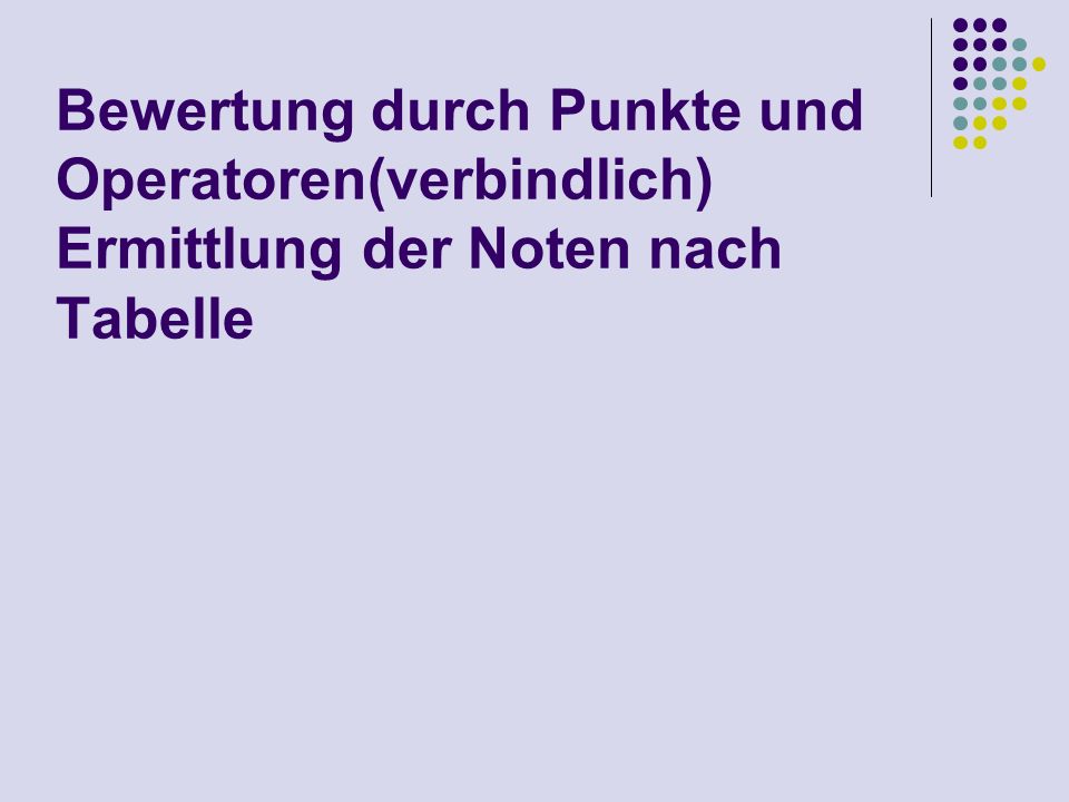 Bewertung durch Punkte und Operatoren(verbindlich) Ermittlung der Noten nach Tabelle