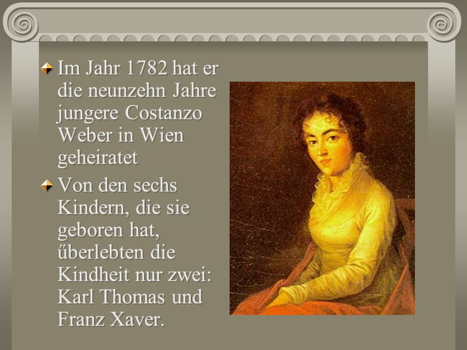 Im Jahr 1782 hat er die neunzehn Jahre jungere Costanzo Weber in Wien geheiratet