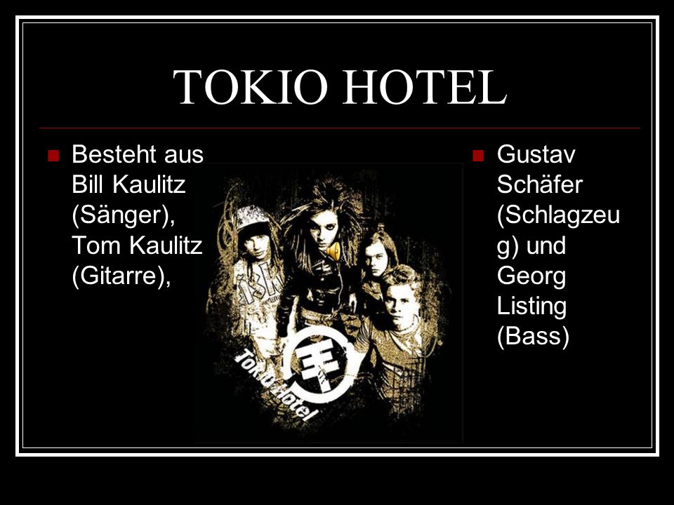 TOKIO HOTEL Besteht aus Bill Kaulitz (Sänger), Tom Kaulitz (Gitarre),
