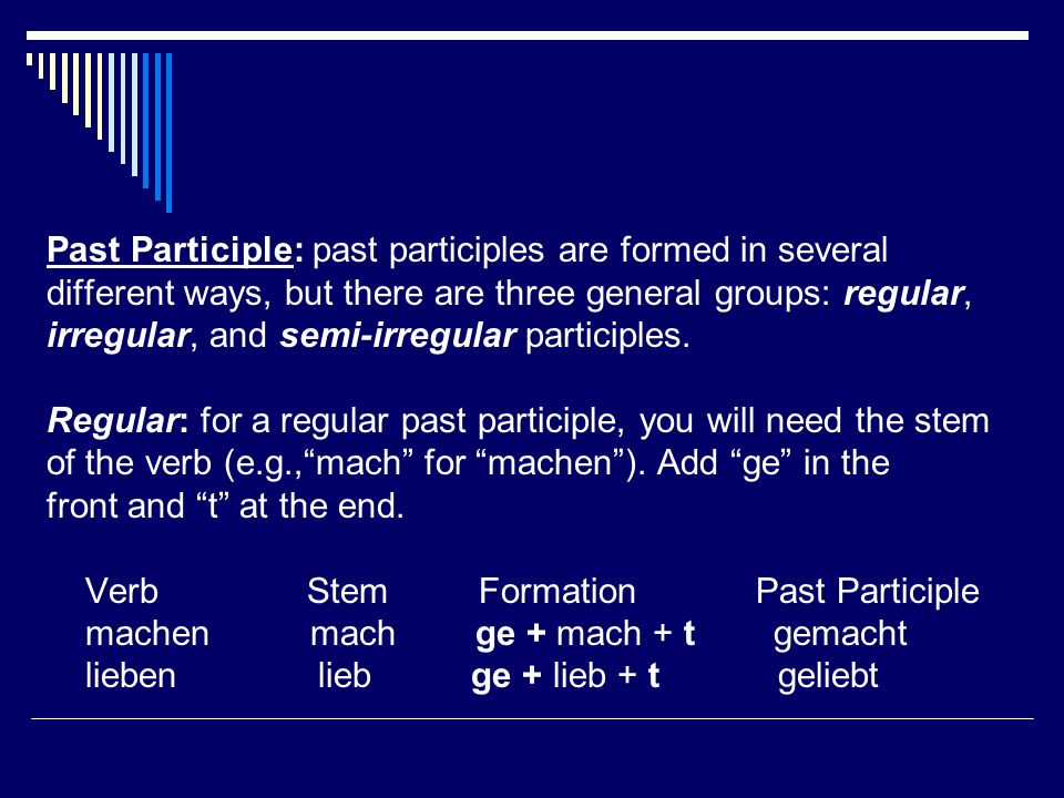 Past Participle: past participles are formed in several