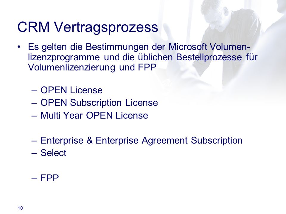 CRM Vertragsprozess Es gelten die Bestimmungen der Microsoft Volumen-lizenzprogramme und die üblichen Bestellprozesse für Volumenlizenzierung und FPP.