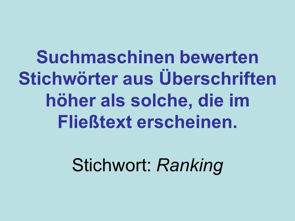 Suchmaschinen bewerten Stichwörter aus Überschriften höher als solche, die im Fließtext erscheinen.