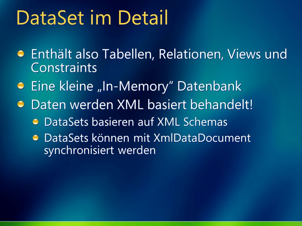 DataSet im Detail Enthält also Tabellen, Relationen, Views und Constraints. Eine kleine „In-Memory Datenbank.