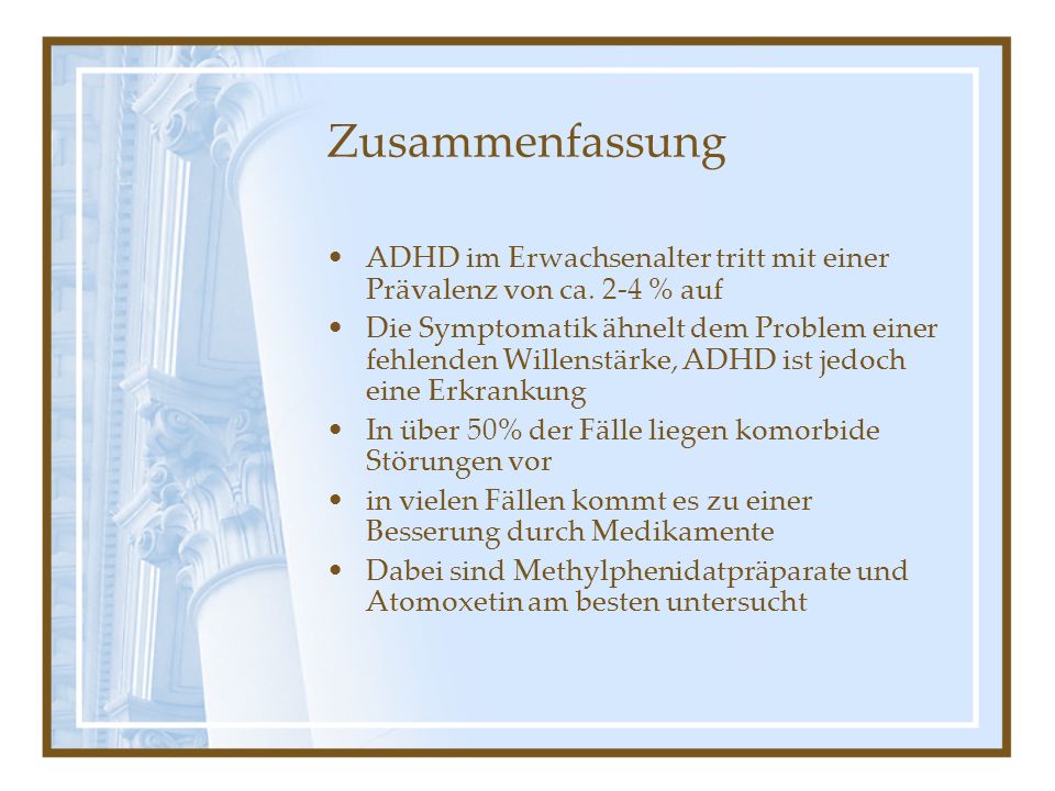 Zusammenfassung ADHD im Erwachsenalter tritt mit einer Prävalenz von ca. 2-4 % auf.