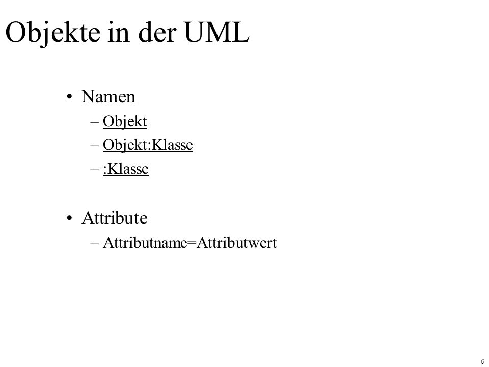Objekte in der UML Namen Attribute Objekt Objekt:Klasse :Klasse