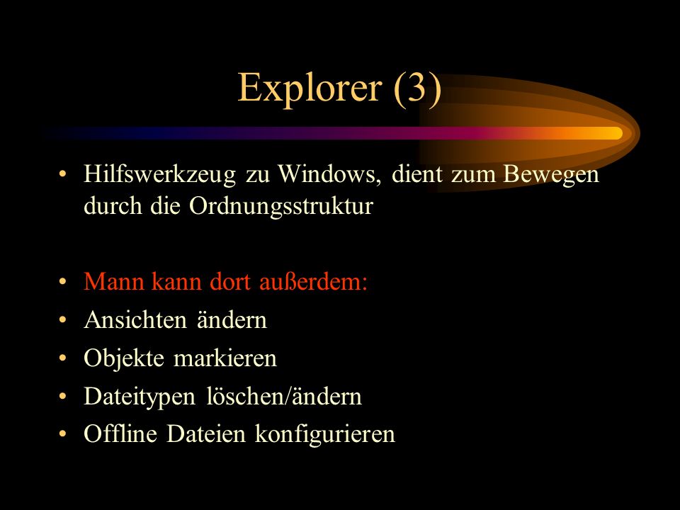 Explorer (3) Hilfswerkzeug zu Windows, dient zum Bewegen durch die Ordnungsstruktur. Mann kann dort außerdem: