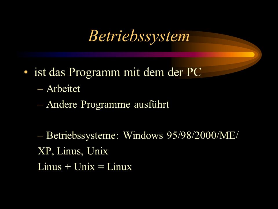 Betriebssystem ist das Programm mit dem der PC Arbeitet