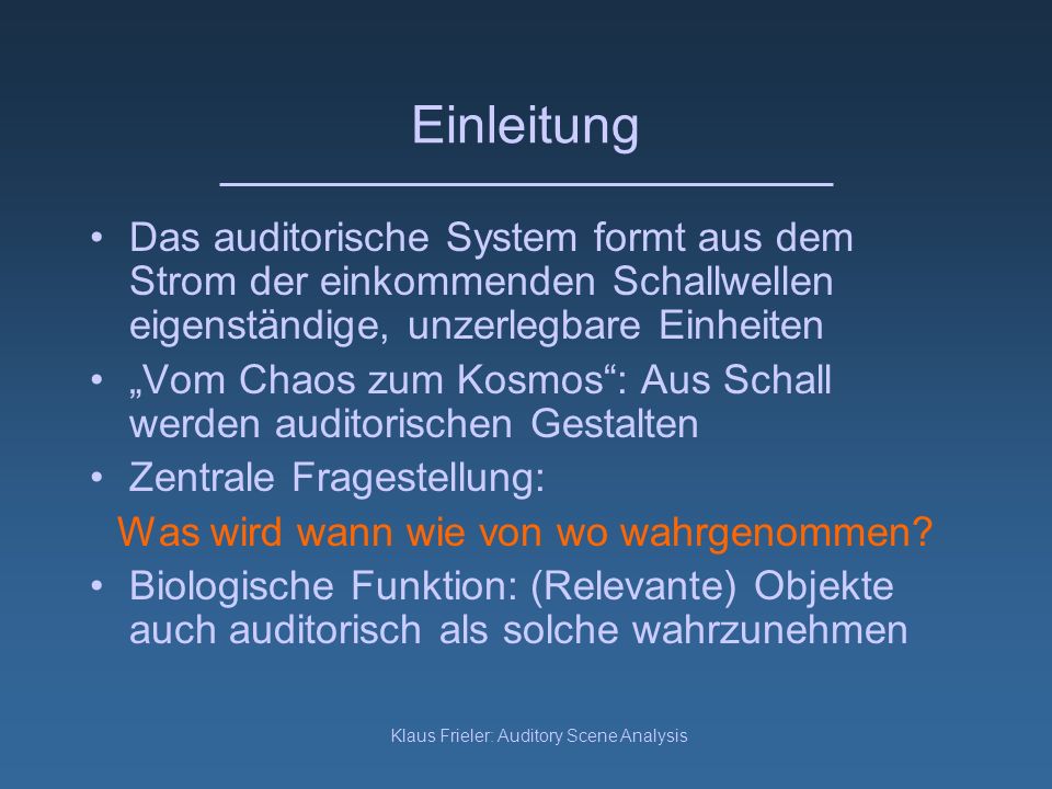 Einleitung Das auditorische System formt aus dem Strom der einkommenden Schallwellen eigenständige, unzerlegbare Einheiten.