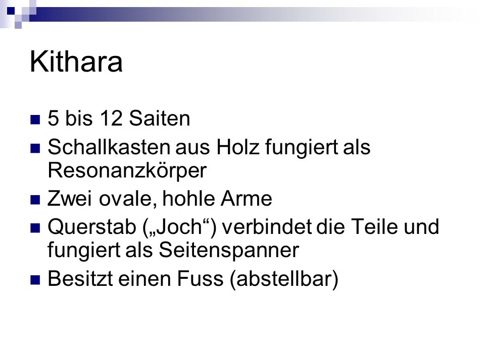 Kithara 5 bis 12 Saiten. Schallkasten aus Holz fungiert als Resonanzkörper. Zwei ovale, hohle Arme.