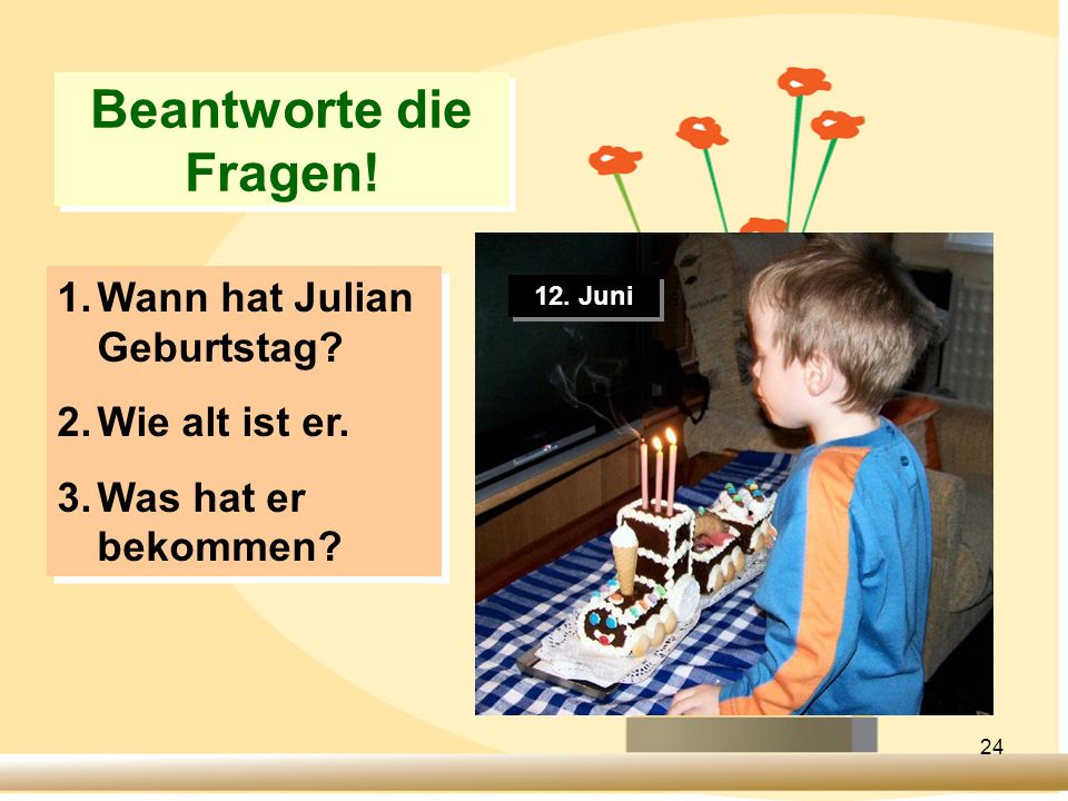 Beantworte die Fragen! Wann hat Julian Geburtstag Wie alt ist er.