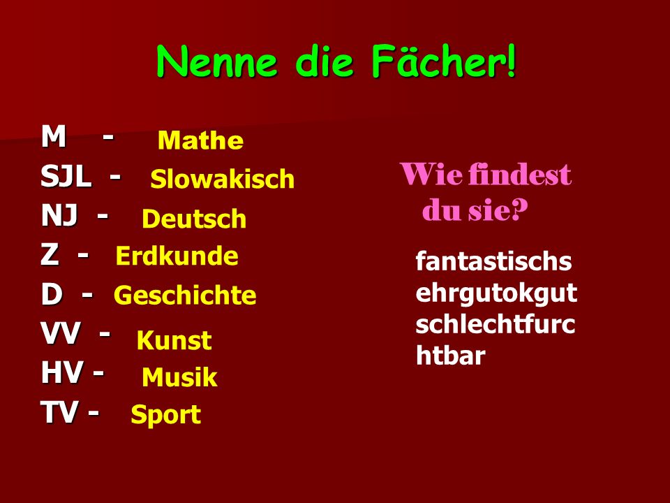 Nenne die Fächer! M - SJL - NJ - Wie findest Z - du sie D - VV - HV -
