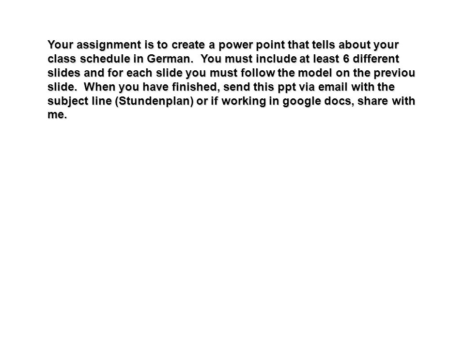 Your assignment is to create a power point that tells about your class schedule in German.