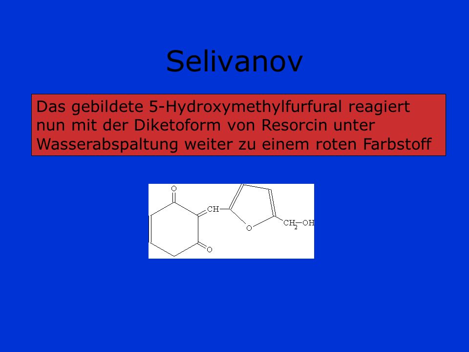 Selivanov Das gebildete 5-Hydroxymethylfurfural reagiert nun mit der Diketoform von Resorcin unter Wasserabspaltung weiter zu einem roten Farbstoff.
