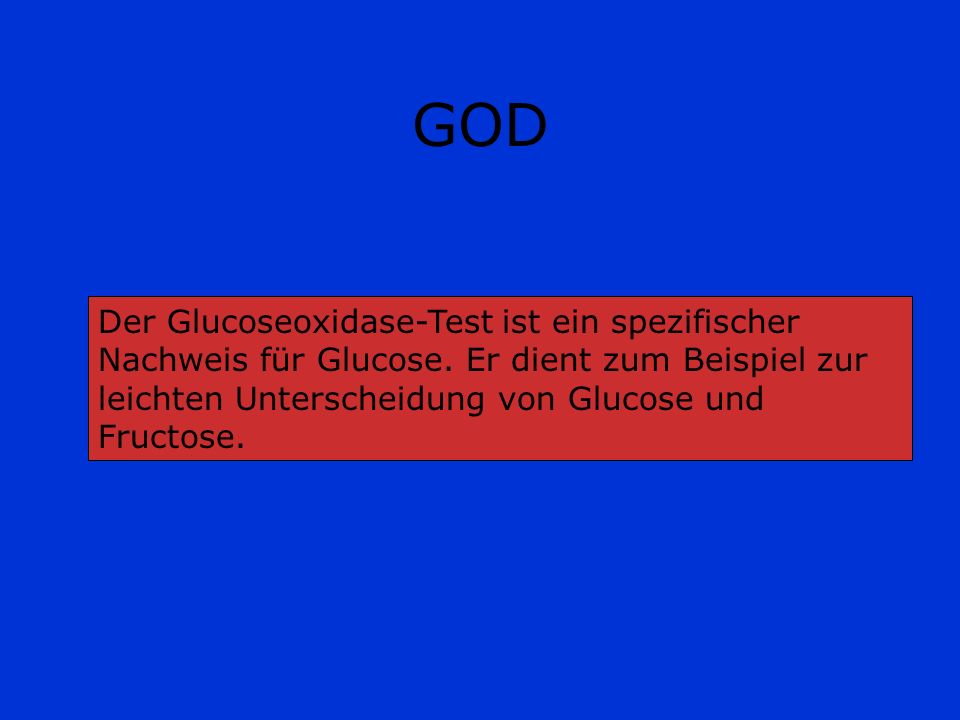 GOD Der Glucoseoxidase-Test ist ein spezifischer Nachweis für Glucose.