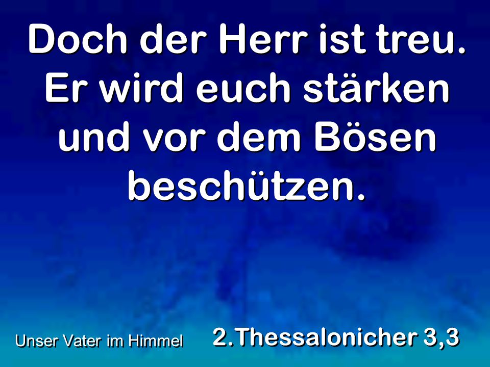 Doch der Herr ist treu. Er wird euch stärken und vor dem Bösen beschützen.