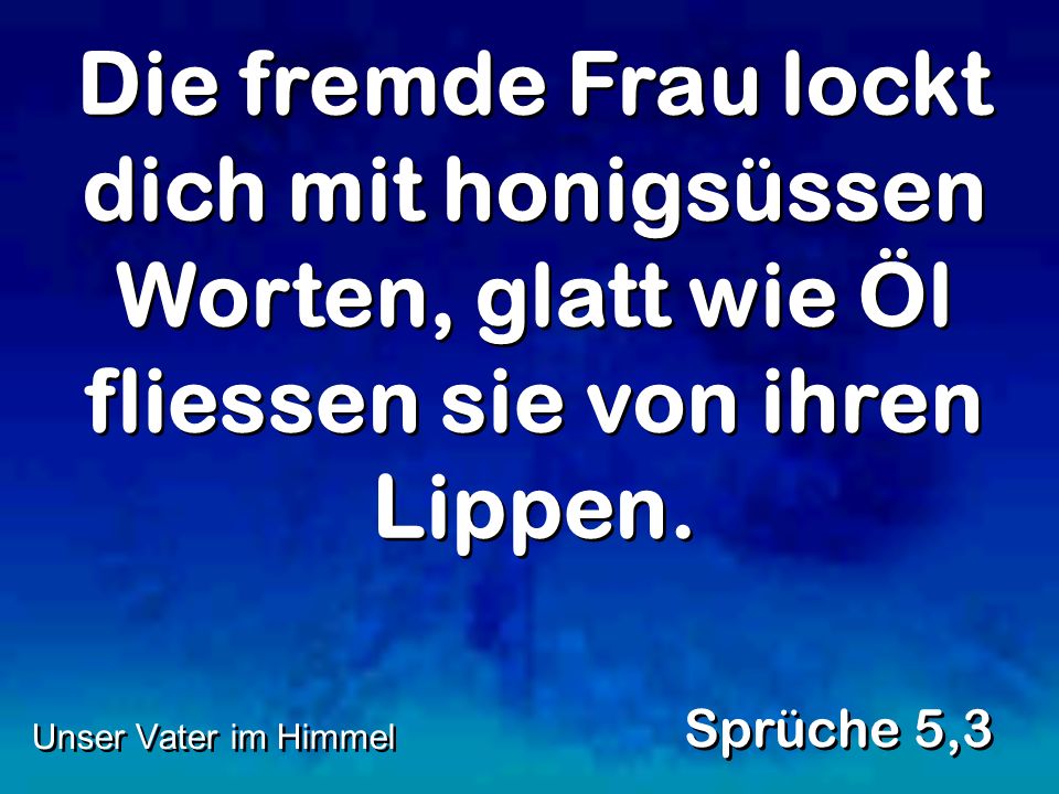 Die fremde Frau lockt dich mit honigsüssen Worten, glatt wie Öl fliessen sie von ihren Lippen.