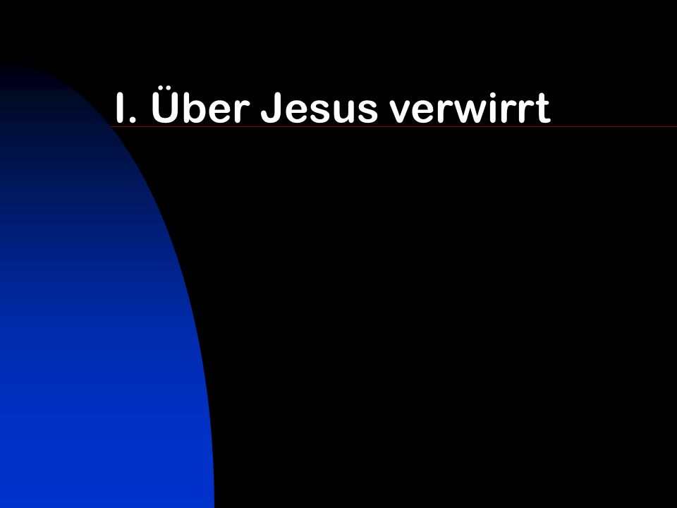 I. Über Jesus verwirrt
