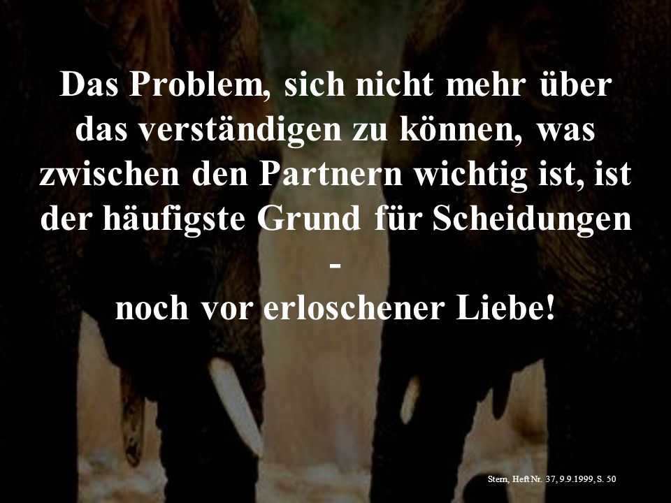 Das Problem, sich nicht mehr über das verständigen zu können, was zwischen den Partnern wichtig ist, ist der häufigste Grund für Scheidungen - noch vor erloschener Liebe!