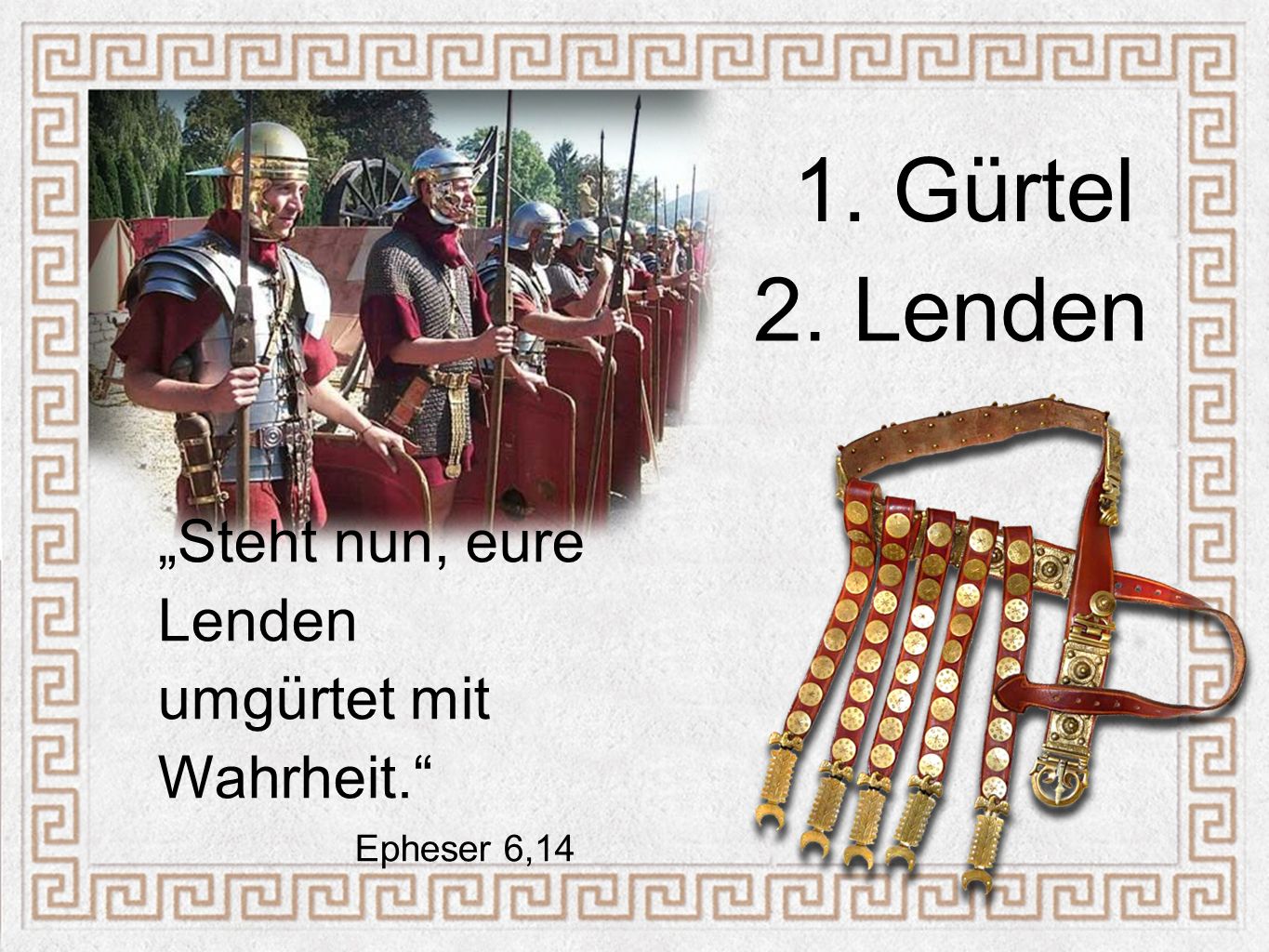 1. Gürtel 2. Lenden „Steht nun, eure Lenden umgürtet mit Wahrheit.