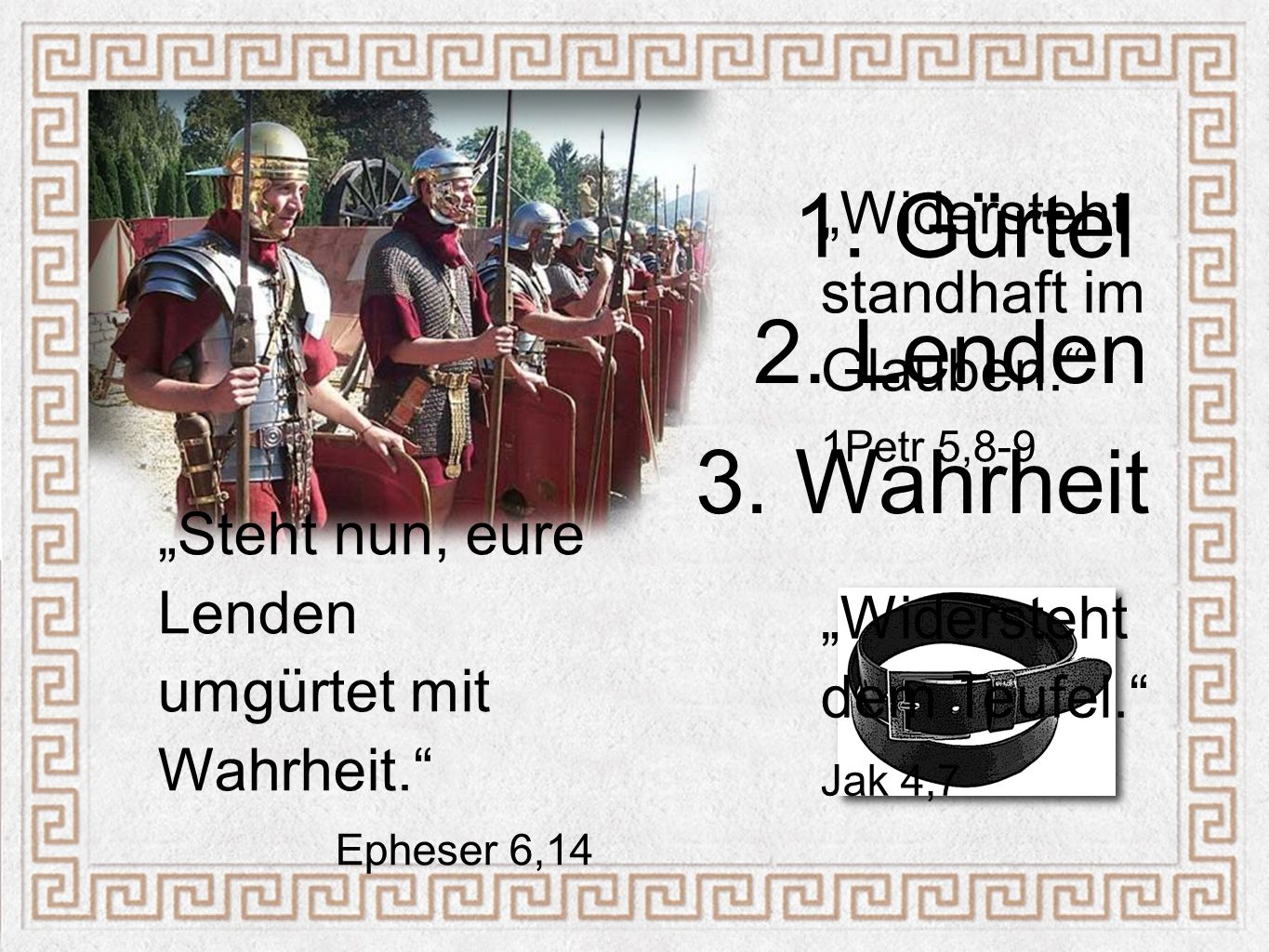 1. Gürtel 2. Lenden 3. Wahrheit „Widersteht standhaft im Glauben.