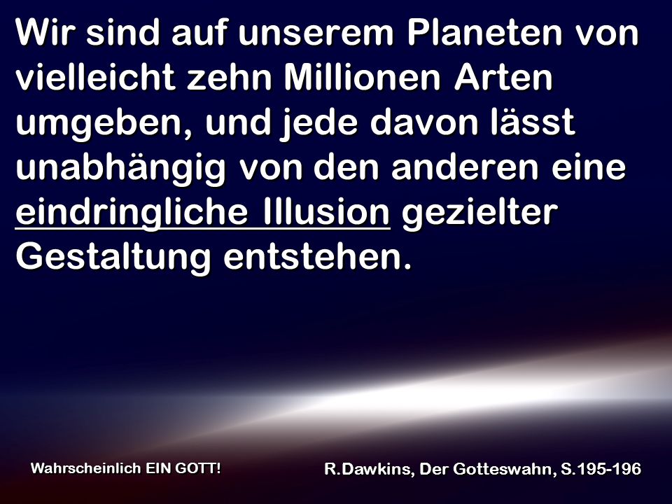 Wir sind auf unserem Planeten von vielleicht zehn Millionen Arten umgeben, und jede davon lässt unabhängig von den anderen eine eindringliche Illusion gezielter Gestaltung entstehen.
