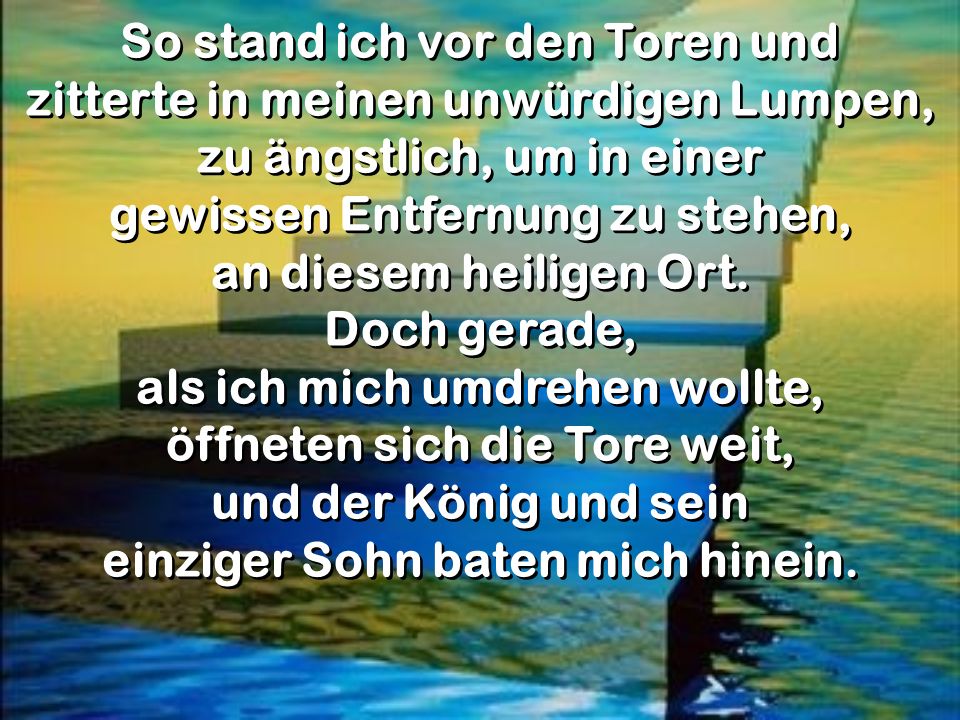 So stand ich vor den Toren und zitterte in meinen unwürdigen Lumpen,