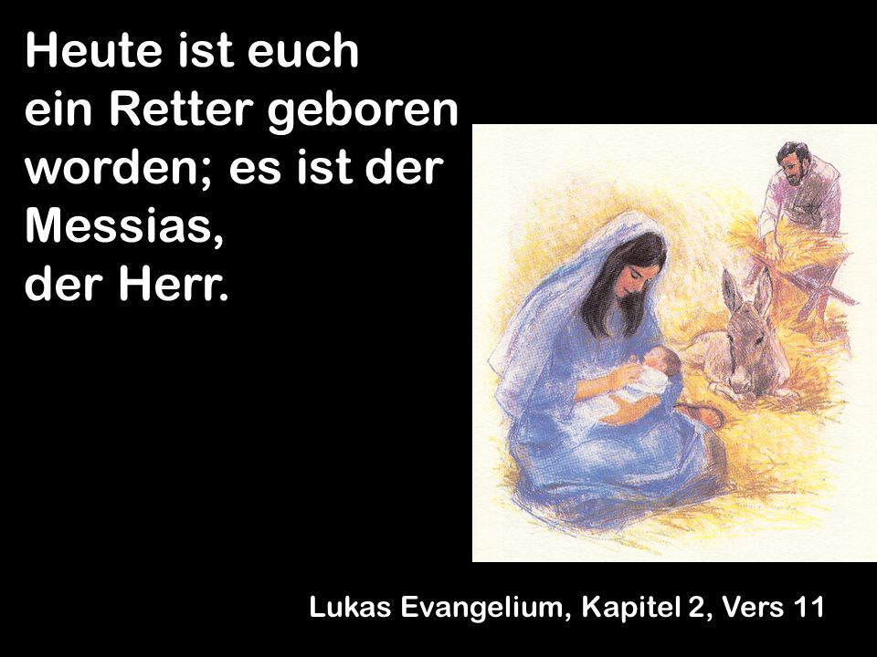 Heute ist euch ein Retter geboren worden; es ist der Messias, der Herr.