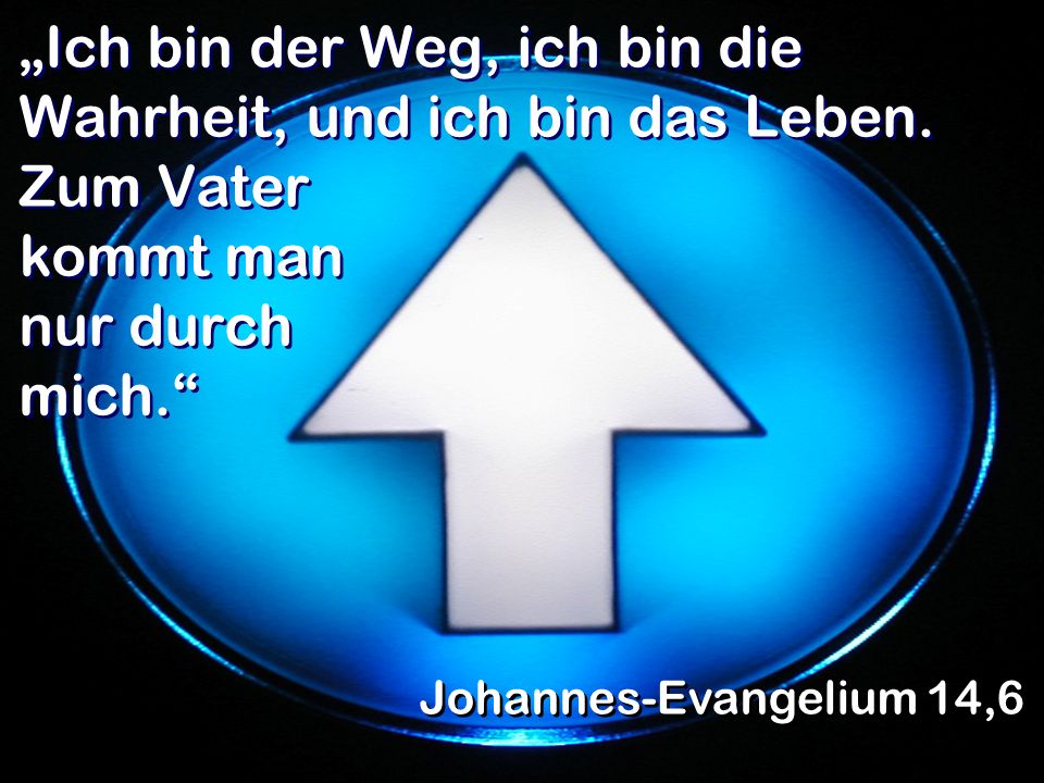 „Ich bin der Weg, ich bin die Wahrheit, und ich bin das Leben
