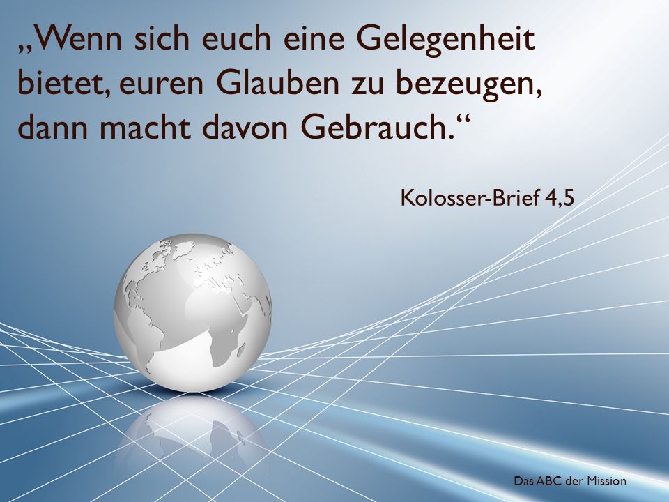 „Wenn sich euch eine Gelegenheit bietet, euren Glauben zu bezeugen, dann macht davon Gebrauch.