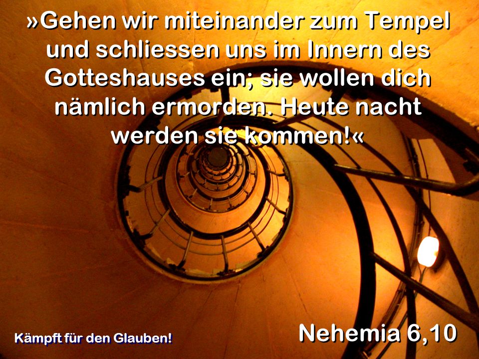 »Gehen wir miteinander zum Tempel und schliessen uns im Innern des Gotteshauses ein; sie wollen dich nämlich ermorden. Heute nacht werden sie kommen!«