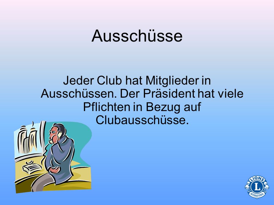 Ausschüsse Jeder Club hat Mitglieder in Ausschüssen. Der Präsident hat viele Pflichten in Bezug auf Clubausschüsse.