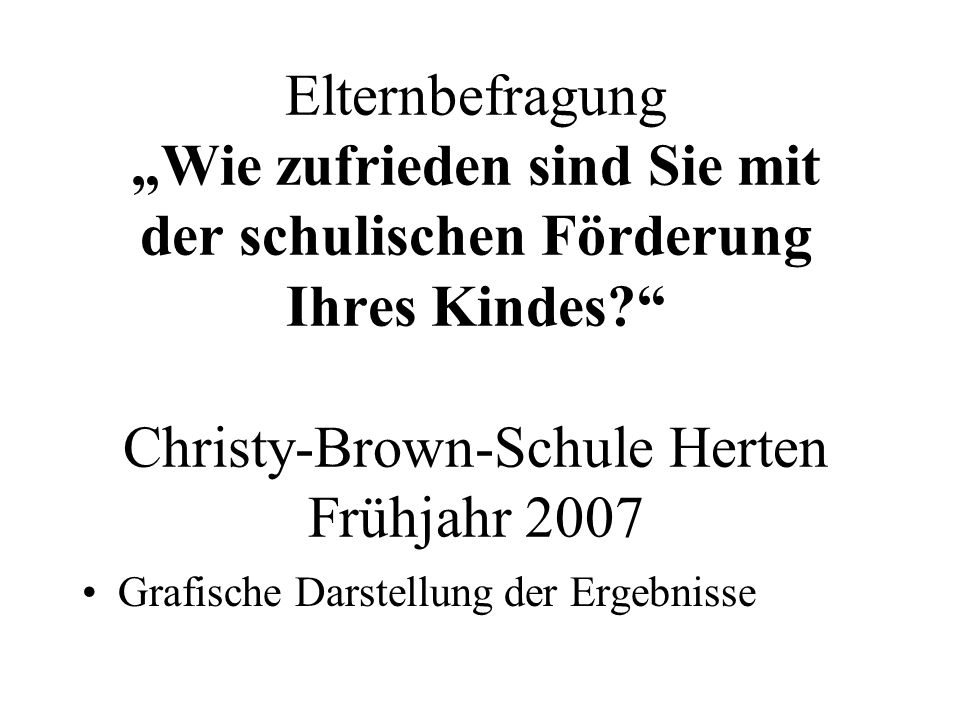 Elternbefragung „Wie zufrieden sind Sie mit der schulischen Förderung Ihres Kindes Christy-Brown-Schule Herten Frühjahr 2007