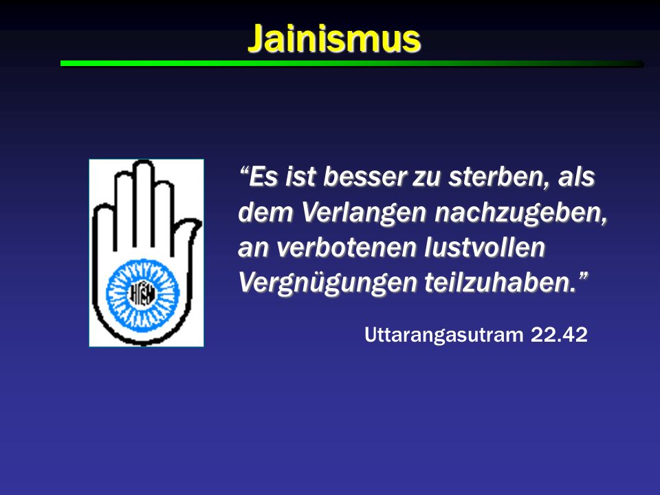 Jainismus Es ist besser zu sterben, als dem Verlangen nachzugeben, an verbotenen lustvollen Vergnügungen teilzuhaben.