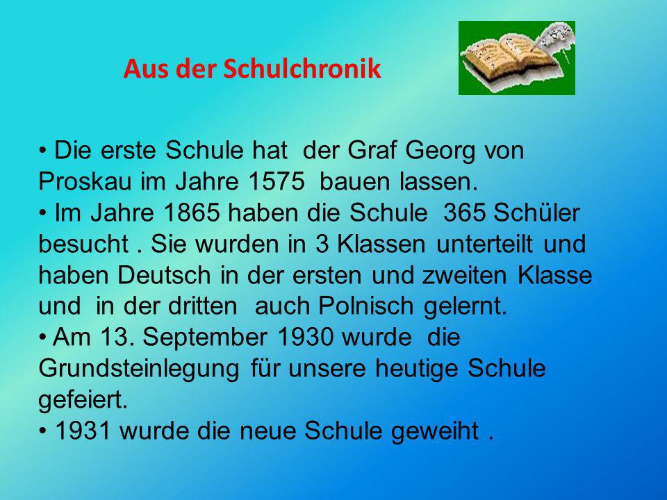 Aus der Schulchronik Die erste Schule hat der Graf Georg von Proskau im Jahre 1575 bauen lassen.