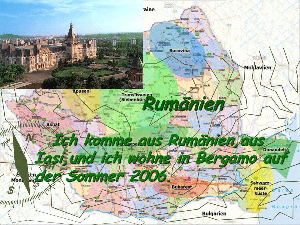 Rumänien Ich komme aus Rumänien,aus Iasi,und ich wohne in Bergamo auf der Sommer 2006.