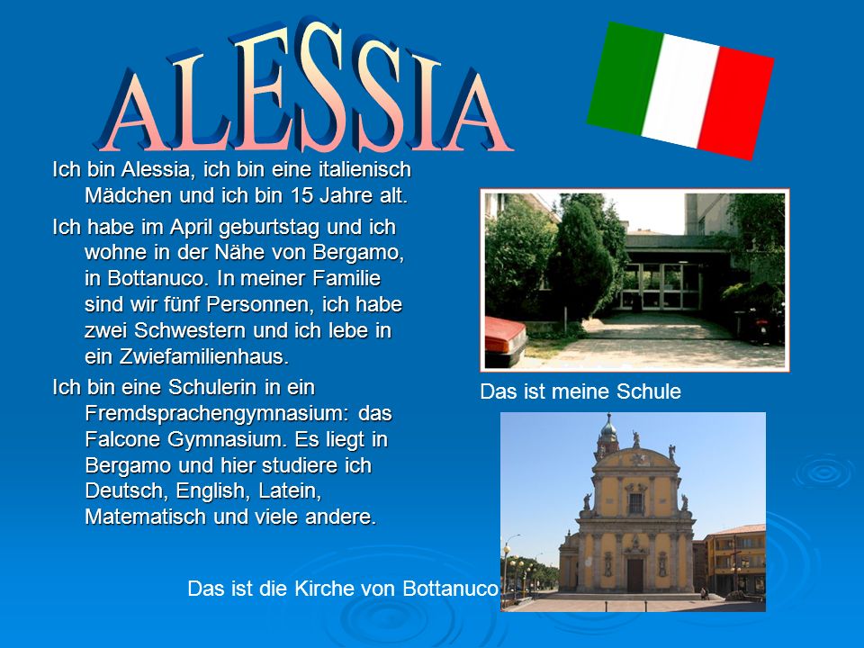 ALESSIA Ich bin Alessia, ich bin eine italienisch Mädchen und ich bin 15 Jahre alt.