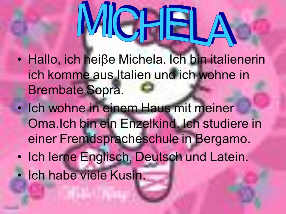 MICHELA Hallo, ich heiβe Michela. Ich bin italienerin ich komme aus Italien und ich wohne in Brembate Sopra.