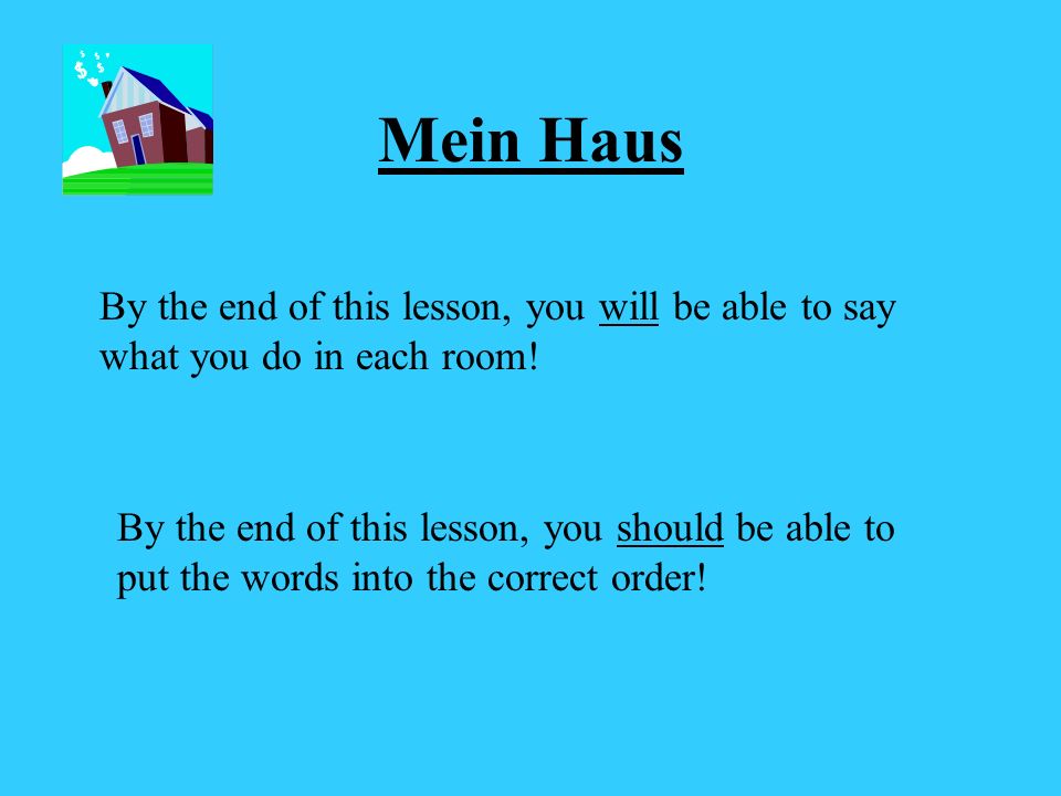 Mein Haus By the end of this lesson, you will be able to say what you do in each room!