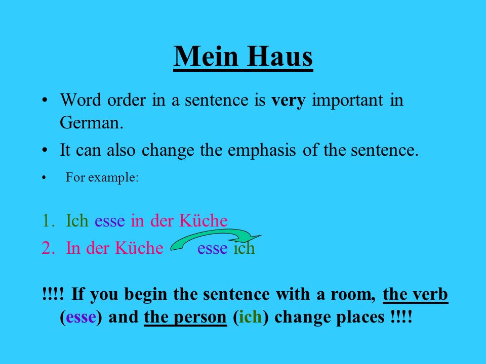 Mein Haus Word order in a sentence is very important in German.
