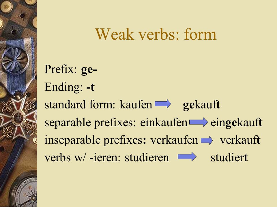 Weak verbs: form Prefix: ge- Ending: -t standard form: kaufen gekauft