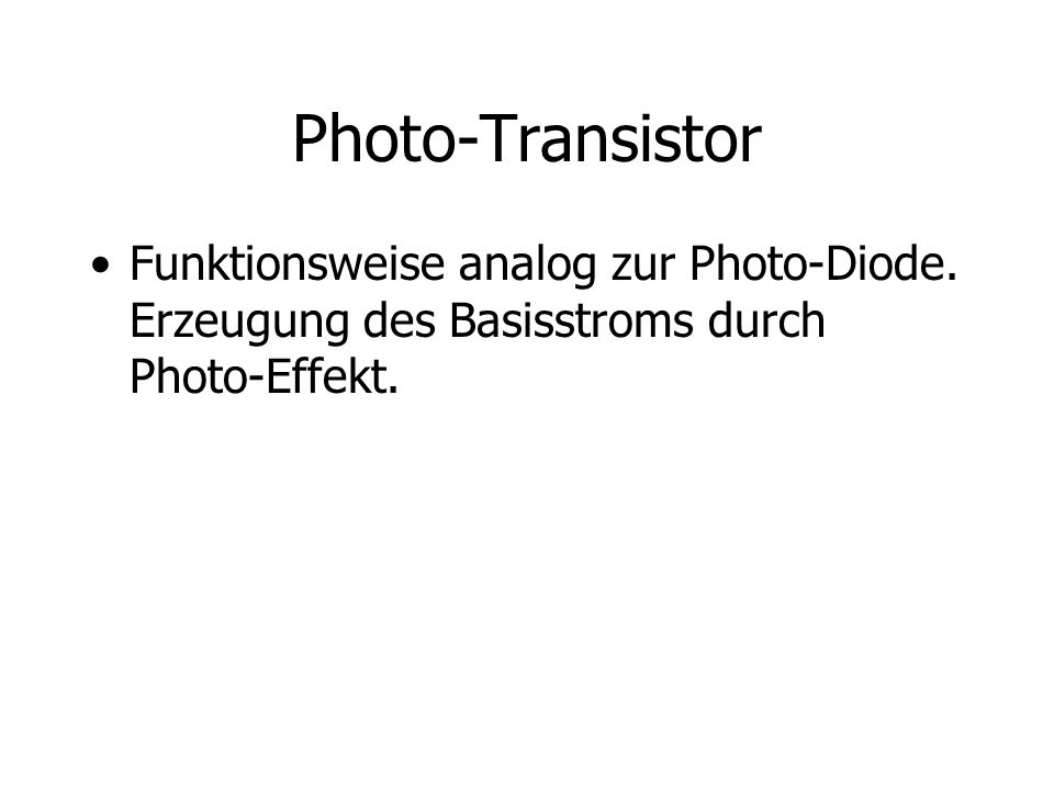 Photo-Transistor Funktionsweise analog zur Photo-Diode.