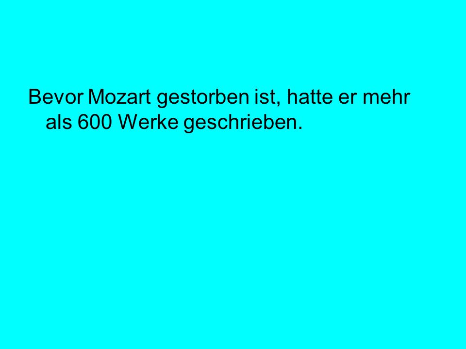 Bevor Mozart gestorben ist, hatte er mehr als 600 Werke geschrieben.