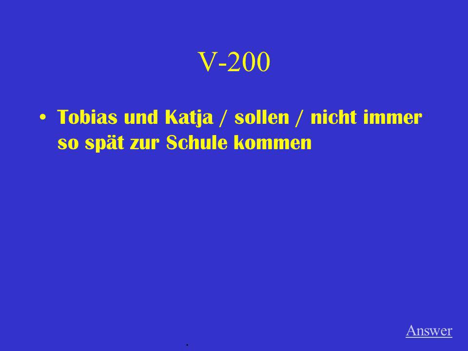 V-200 Tobias und Katja / sollen / nicht immer so spät zur Schule kommen Answer .