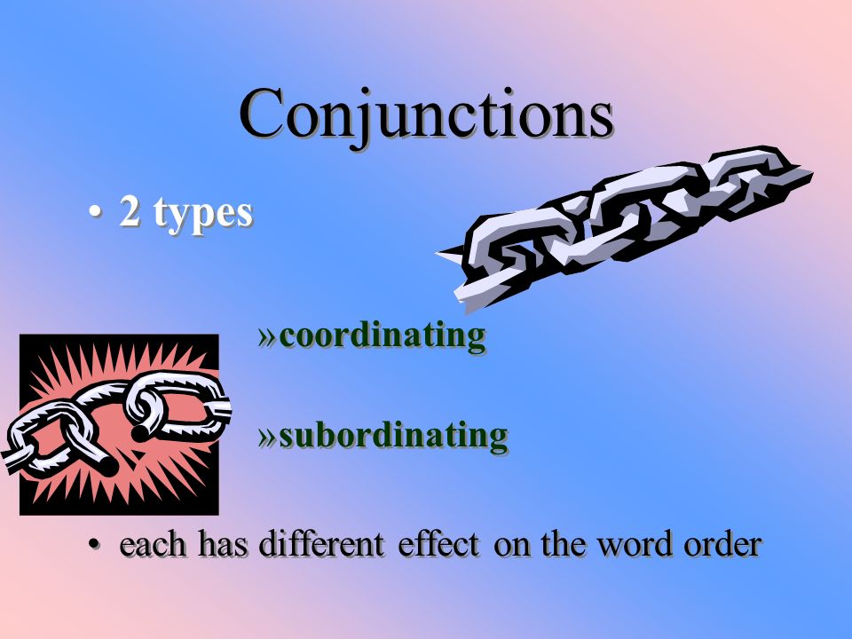 Conjunctions 2 types coordinating subordinating
