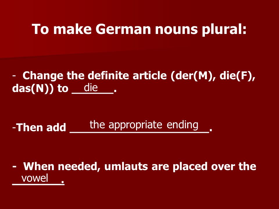 To make German nouns plural: