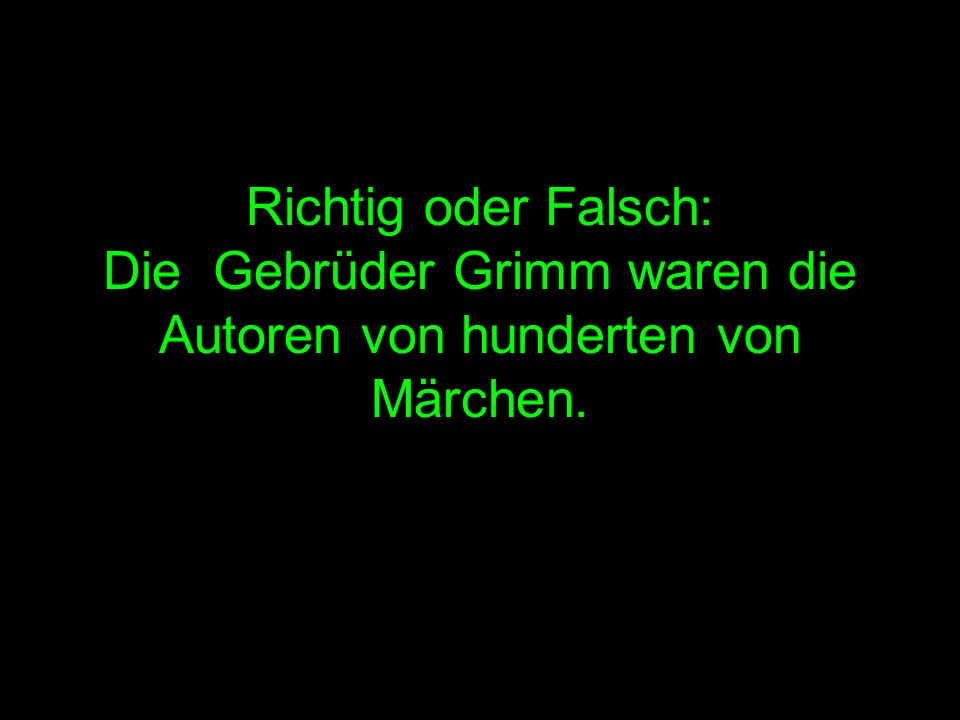 Richtig oder Falsch: Die Gebrüder Grimm waren die Autoren von hunderten von Märchen.
