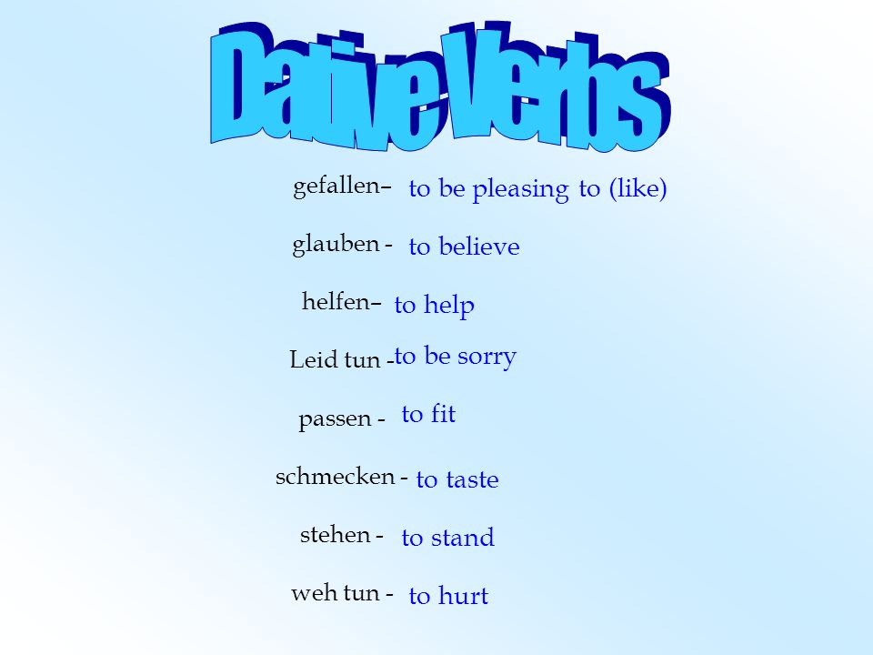 Dative Verbs to be pleasing to (like) to believe to help to be sorry
