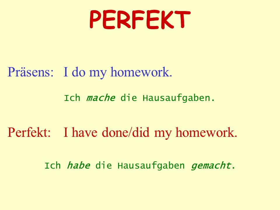 PERFEKT Präsens: I do my homework.