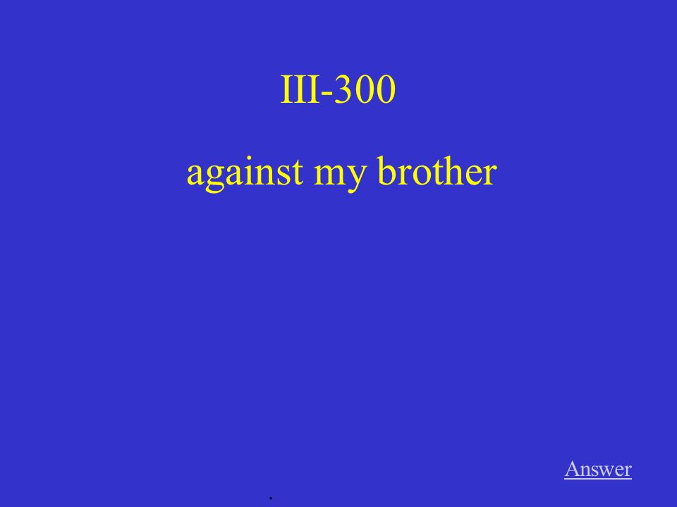 III-300 against my brother Answer .